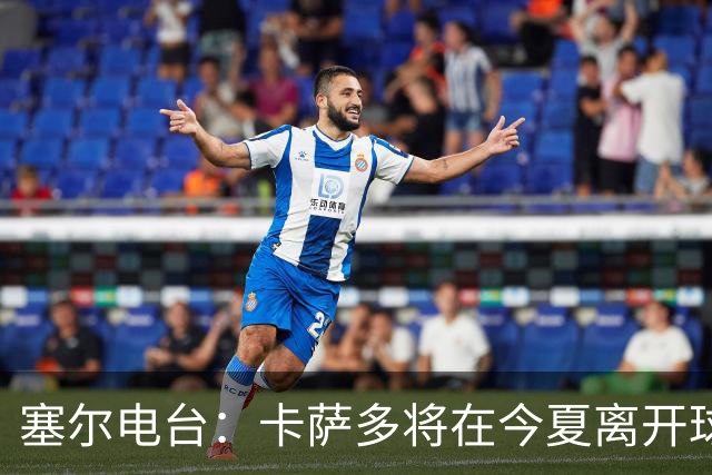 塞尔电台：卡萨多将在今夏离开球队 利雅得新月是具吸引力的选择